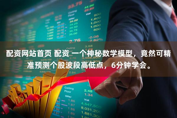 配资网站首页 配资 一个神秘数学模型，竟然可精准预测个股波段高低点，6分钟学会。